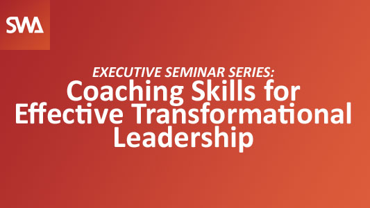 EXECUTIVE SEMINAR SERIES: Coaching Skills for Effective Transformational Leadership
