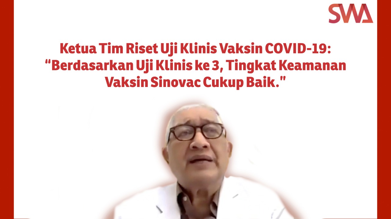 Prof. Dr. Kusnandi Rusmil: Berdasarkan Uji Klinis ke 3, Tingkat Keamanan Vaksin Sinovac Cukup Baik